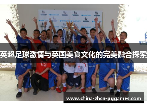 英超足球激情与英国美食文化的完美融合探索