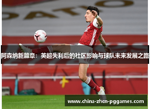阿森纳新篇章：英超失利后的社区影响与球队未来发展之路