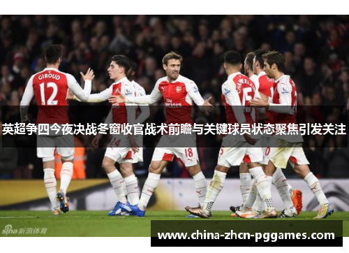 英超争四今夜决战冬窗收官战术前瞻与关键球员状态聚焦引发关注