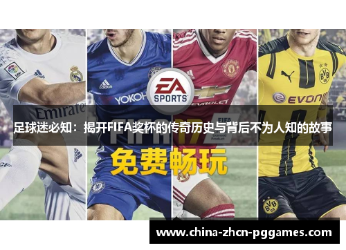 足球迷必知：揭开FIFA奖杯的传奇历史与背后不为人知的故事