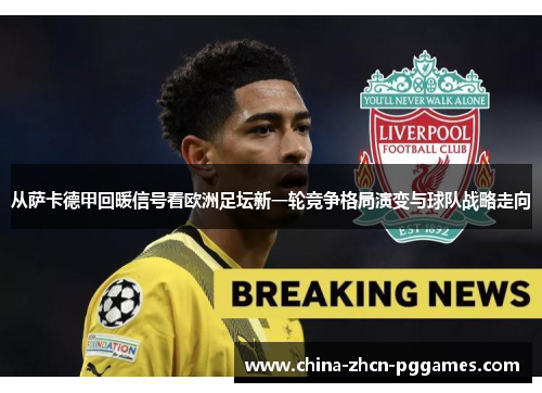 从萨卡德甲回暖信号看欧洲足坛新一轮竞争格局演变与球队战略走向 从萨卡德甲回暖信号看欧洲足坛新一轮竞争格局演变与球队战略走向