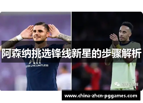 阿森纳挑选锋线新星的步骤解析 阿森纳挑选锋线新星的步骤解析