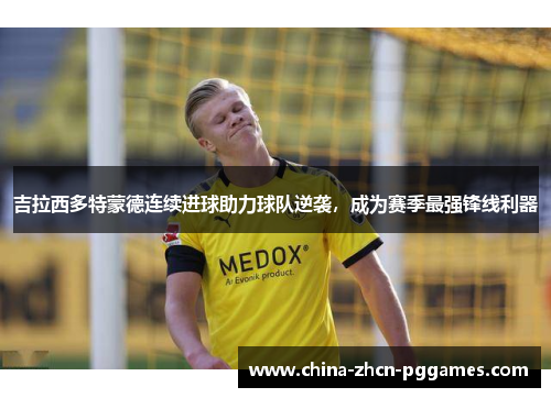 吉拉西多特蒙德连续进球助力球队逆袭，成为赛季最强锋线利器